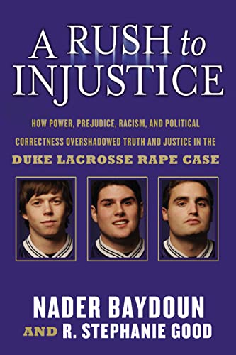 A Rush to Injustice: How Power, Prejudice, Racism, and Political Correctness Overshadowed Truth and Justice in the Duke Lacrosse Rape Case