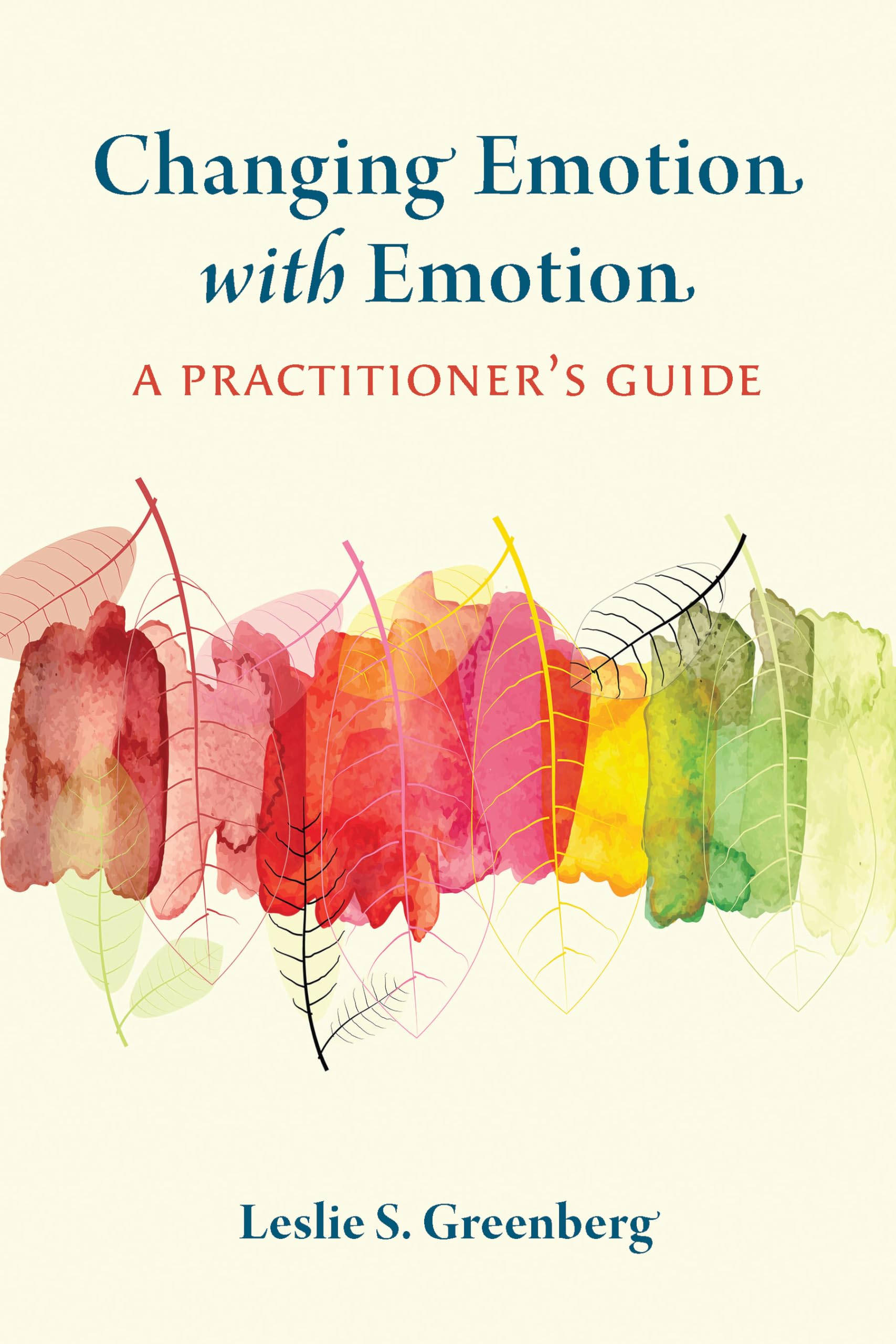 Greenberg, Leslie S. Changing Emotion With Emotion, A Practitioner's Guide