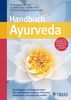 Handbuch Ayurveda: Grundlagen und Anwendungen: Die traditionelle indische Heilweise umfassend und praxisnah erklärt
