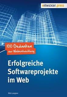 Erfolgreiche Softwareprojekte im Web: 100 Gedanken zur Webentwicklung