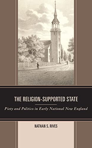 The Religion-Supported State: Piety and Politics in Early National New England (Religion in American History)