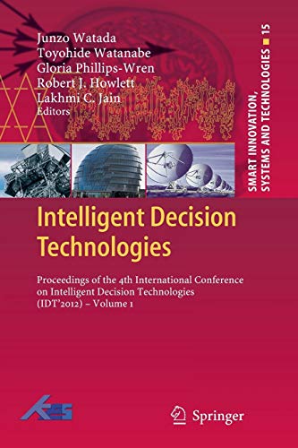 Intelligent Decision Technologies: Proceedings of the 4th International Conference on Intelligent Decision Technologies (IDT´2012) - Volume 1 (Smart Innovation, Systems and Technologies, 15, Band 15)