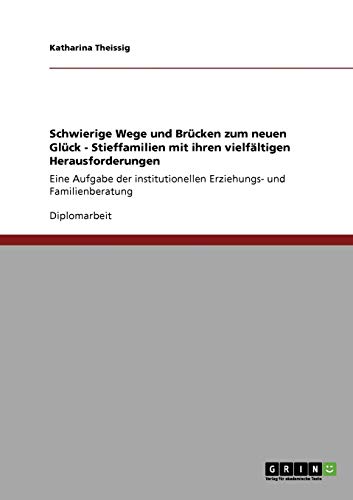 Schwierige Wege und Brücken zum neuen Glück. Stieffamilien und ihre vielfältigen Herausforderungen: Eine Aufgabe der institutionellen Erziehungs- und Familienberatung