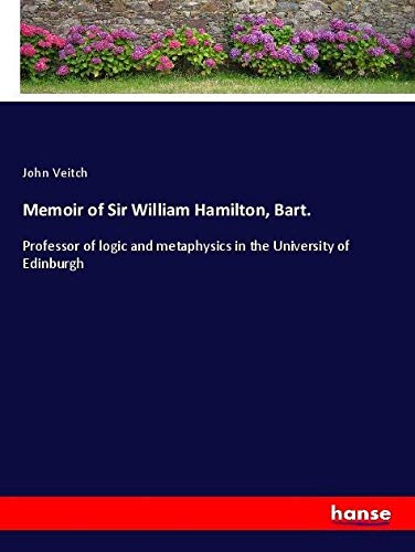 Memoir of Sir William Hamilton, Bart.: Professor of logic and metaphysics in the University of Edinburgh