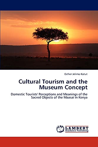 Cultural Tourism and the Museum Concept: Domestic Tourists' Perceptions and Meanings of the Sacred Objects of the Maasai in Kenya