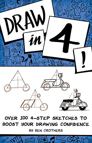 Ben Crothers Draw In 4! Over 100 4-Step Sketches To Boost Your Drawing Confidence