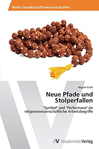 Neue Pfade und Stolperfallen: Symbol und Performanz als religionswissenschaftliche Arbeitsbegriffe