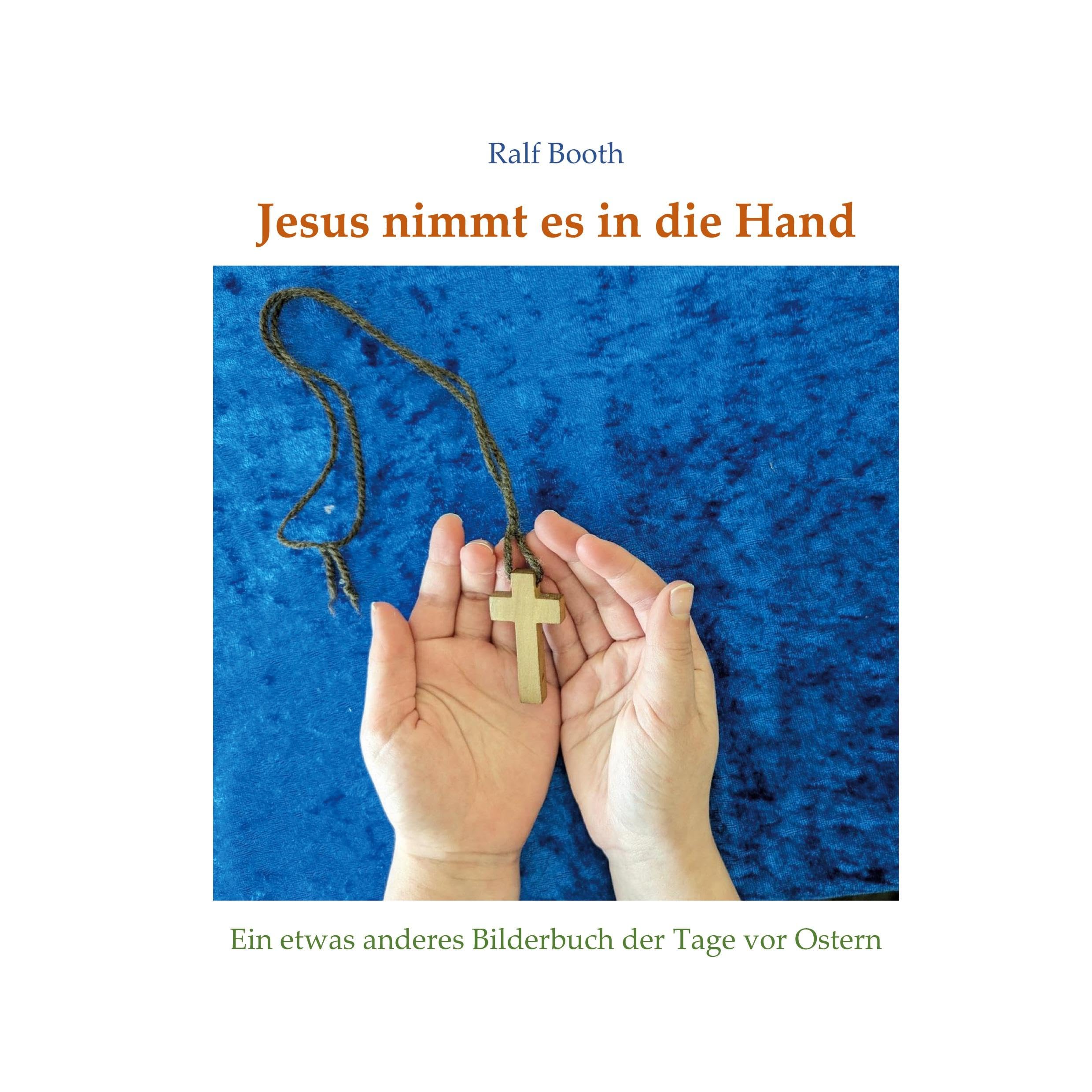 Jesus nimmt es in die Hand: Ein etwas anderes Bilderbuch der Tage vor Ostern