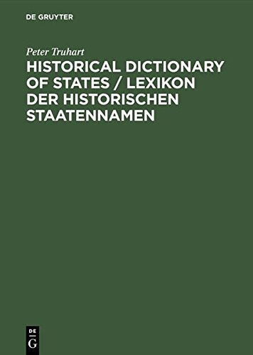 Historical Dictionary of States /Lexikon der historischen Staatennamen: States and State-like Communities from their Origins to the Present /Staaten ... von den Ursprüngen bis zur Gegenwart