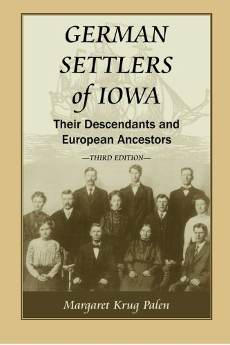 German Settlers of Iowa: Their Descendants and European Ancestors, revised edition: Their Descendants and European Ancestors, Third Edition