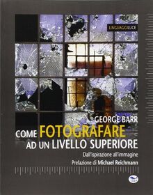 Come fotografare ad un livello superiore. Dall'ispirazione all'immagine