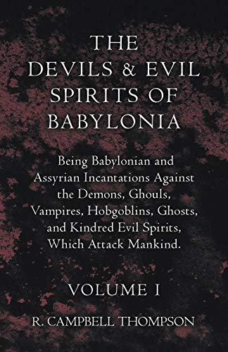 R. Campbell Thompson The Devils And Evil Spirits Of Babylonia, Being Babylonian And Assyrian Incantations Against The Demons, Ghouls, Vampires, Hobgoblins, Ghosts, And