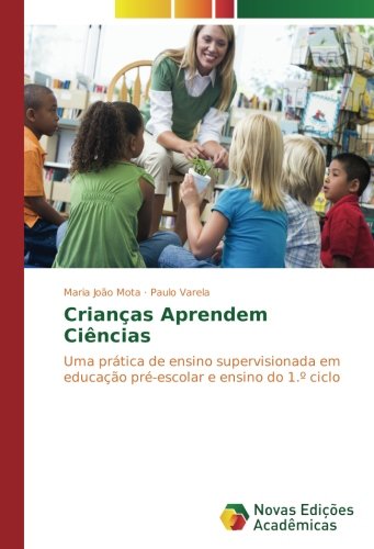 Crianças Aprendem Ciências: Uma prática de ensino supervisionada em educação pré-escolar e ensino do 1.º ciclo