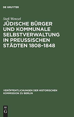Jüdische Bürger und kommunale Selbstverwaltung in preußischen Städten 1808–1848 (Veröffentlichungen der Historischen Kommission zu Berlin, 21, Band 21)