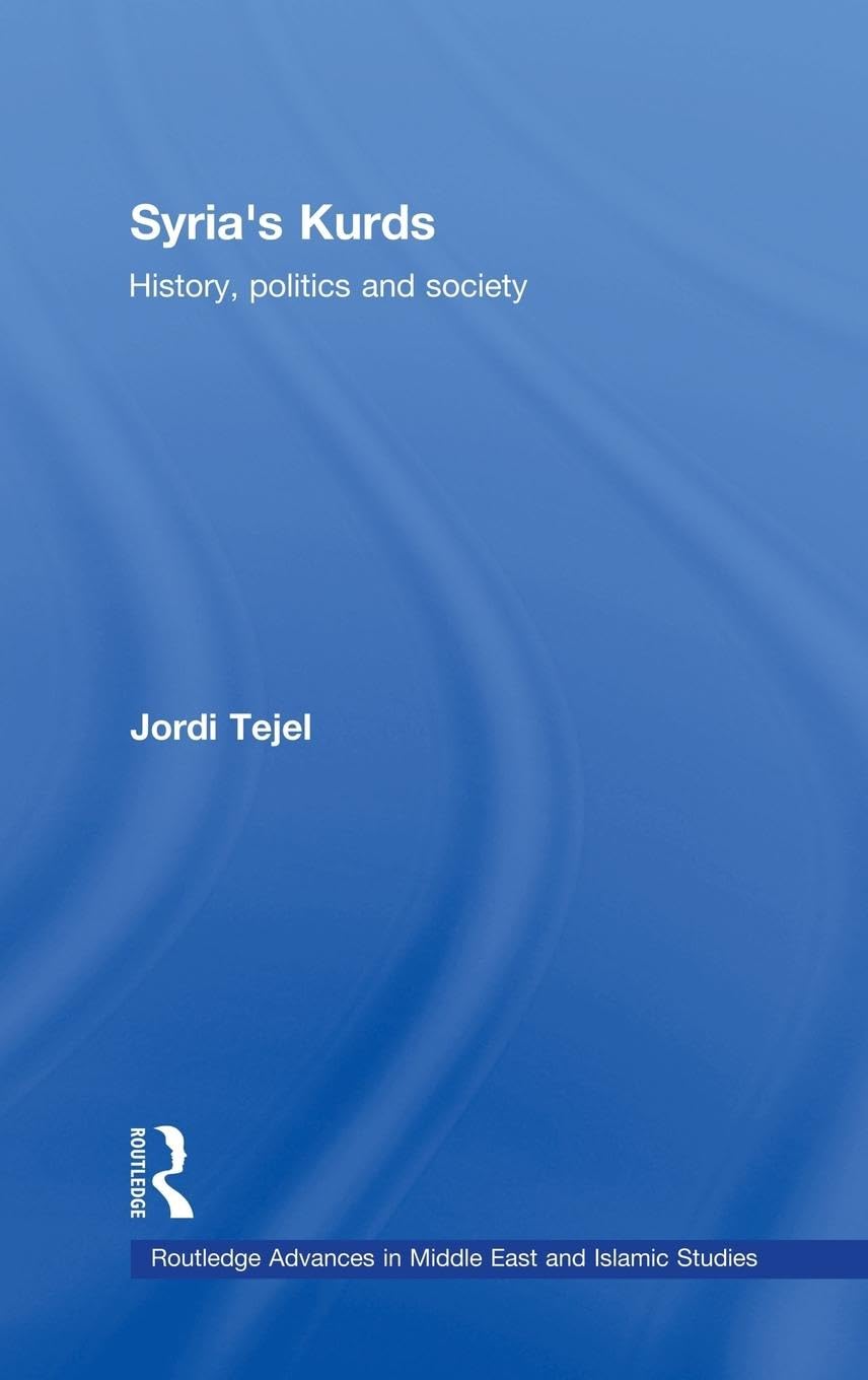 Syria's Kurds: History, Politics and Society (Routledge Advances in Middle East and Islamic Studies, 16, Band 16)