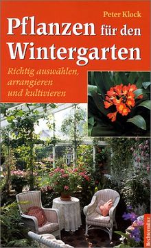 Pflanzen für den Wintergarten. Richtig auswählen, arrangieren und kultivieren