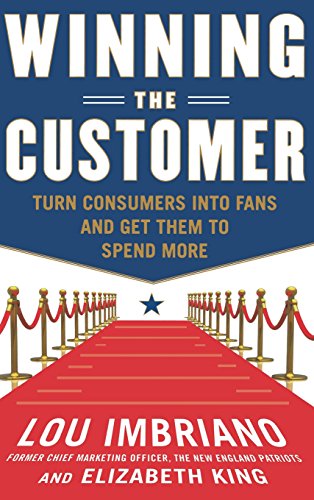 Winning the Customer: Turn Consumers Into Fans and Get Them to Spend More