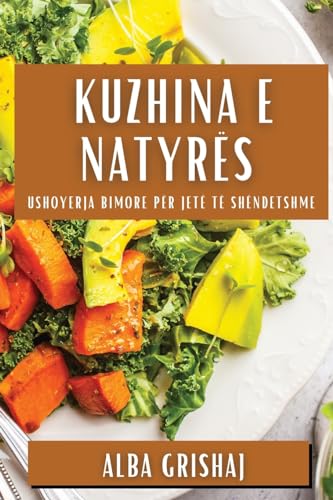 Kuzhina e Natyrës: Ushqyerja Bimore për Jetë të Shëndetshme