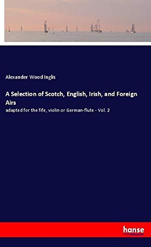 A Selection of Scotch, English, Irish, and Foreign Airs: adapted for the fife, violin or German-flute - Vol. 2