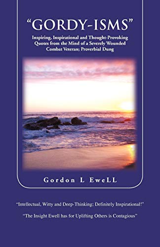 Gordy-Isms: Inspiring, Inspirational and Thought-Provoking Quotes from the Mind of a Severely Wounded Combat Veteran; Proverbial Dung