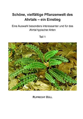 Schöne, vielfältige Pflanzenwelt des Ahrtals - ein Einstieg: Eine Auswahl besonders interessanter und für das Ahrtal typischer Arten. Teil 1