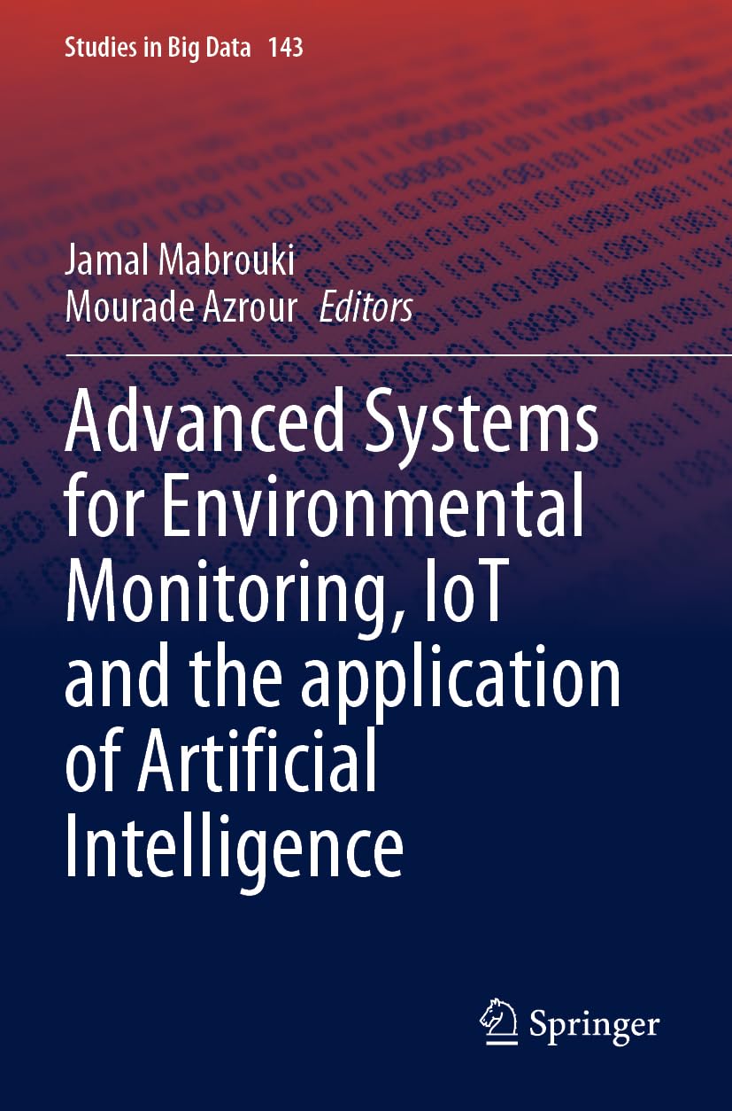 Advanced Systems for Environmental Monitoring, IoT and the application of Artificial Intelligence (Studies in Big Data, 143, Band 143)