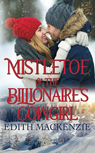 Mistletoe and the Billionaire's Cowgirl: A clean and wholesome Christmas Novel: A clean and wholesome cowboy christmas romance (Mistletoe Collection, Band 3)