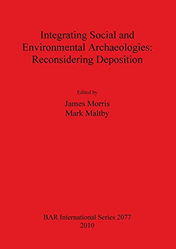 Integrating Social and Environmental Archaeologies: Reconsidering Deposition (Bar S, Band 2077)