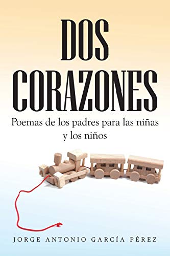 Dos Corazones: Poemas de los Padres para Las Niñas y Los Niños: Poemas de Los Padres Para Las Ninas y Los Ninos