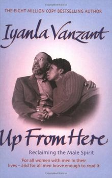 Up From Here!: Reclaiming The Male Spirit: Reclaiming the Male Spirit - A Guide to Transforming Emotions into Power and Freedom