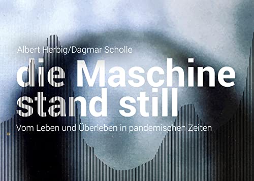 Die Maschine stand still: Vom Leben und Überleben in pandemischen Zeiten
