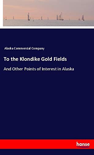 To the Klondike Gold Fields: And Other Points of Interest in Alaska