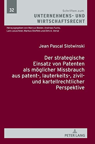 Der strategische Einsatz von Patenten als möglicher Missbrauch aus patent-, lauterkeits-, zivil- und kartellrechtlicher Perspektive: ... Unternehmens- und Wirtschaftsrecht, Band 32)