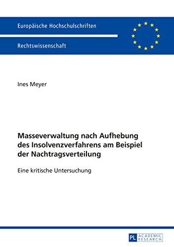 Masseverwaltung nach Aufhebung des Insolvenzverfahrens am Beispiel der Nachtragsverteilung: Eine kritische Untersuchung (Europäische ... / Publications Universitaires Européennes)