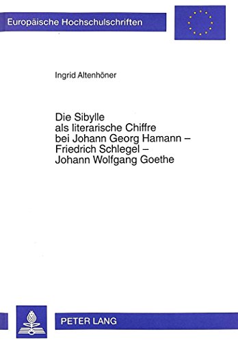 Die Sibylle als literarische Chiffre bei Johann Georg Hamann - Friedrich Schlegel - Johann Wolfgang Goethe (Europäische Hochschulschriften / European ... / Publications Universitaires Européennes)