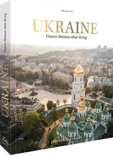 Bildband – Ukraine: Unsere Heimat ohne Krieg. Der Erlös wird den Menschen in der Ukraine gespendet.: Unsere Heimat ohne Krieg. Das ... Der Gewinn geht an die ukrainische Nothilfe.