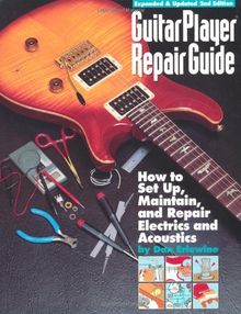 Guitar Player Repair Guide: How to Set Up, Maintain, and Repair Electrics and Acoustics