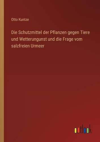 Die Schutzmittel der Pflanzen gegen Tiere und Wetterungunst und die Frage vom salzfreien Urmeer