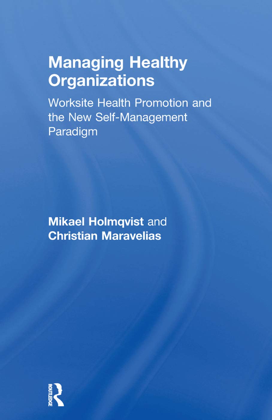 Managing Healthy Organizations: Worksite Health Promotion and the New Self-Management Paradigm (Routledge Studies in Human Resource Development)