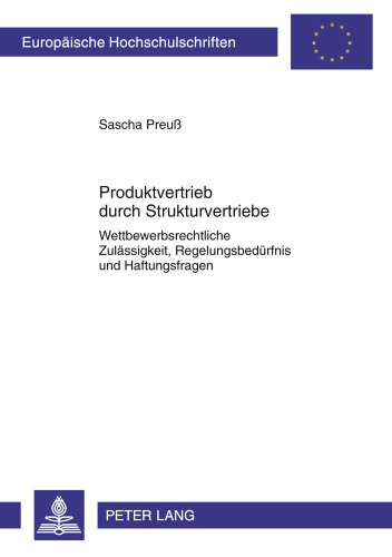 Produktvertrieb durch Strukturvertriebe: Wettbewerbsrechtliche Zulässigkeit, Regelungsbedürfnis und Haftungsfragen (Europäische Hochschulschriften - Reihe II)