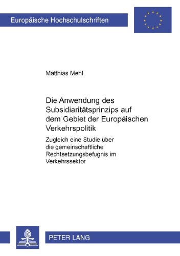 Die Anwendung des Subsidiaritätsprinzips auf dem Gebiet der Europäischen Verkehrspolitik: Zugleich eine Studie über die gemeinschaftliche ... / Publications Universitaires Européennes)