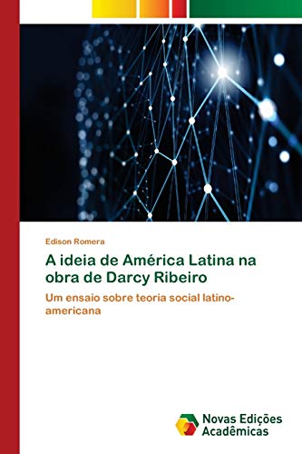 A ideia de América Latina na obra de Darcy Ribeiro: Um ensaio sobre teoria social latino-americana