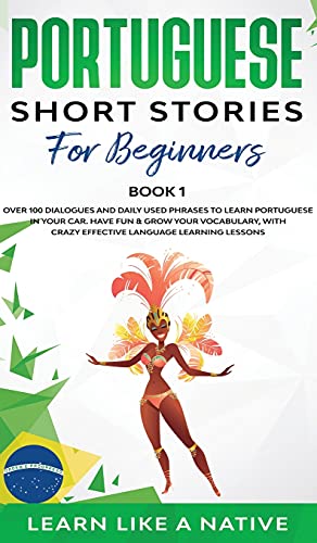 Portuguese Short Stories for Beginners Book 1: Over 100 Dialogues & Daily Used Phrases to Learn Portuguese in Your Car. Have Fun & Grow Your ... (Brazilian Portuguese for Adults, Band 1)
