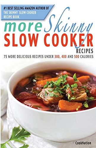 More Skinny Slow Cooker Recipes: 75 More Delicious Recipes Under 300, 400 & 500 Calories: 75 More Delicious Recipes Under 300, 400 and 500 Calories
