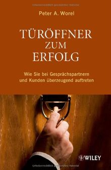 Türöffner zum Erfolg: Wie Sie bei Gesprächspartnern und Kunden überzeugend auftreten