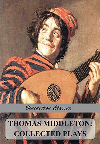 Thomas Middleton: Collected Plays (Blurt, Master Constable; The Phoenix; A Trick to Catch the Old One; The Puritan; Your Five Gallants; The Second ... in Cheapside; The Witch Hengist; King of Ken