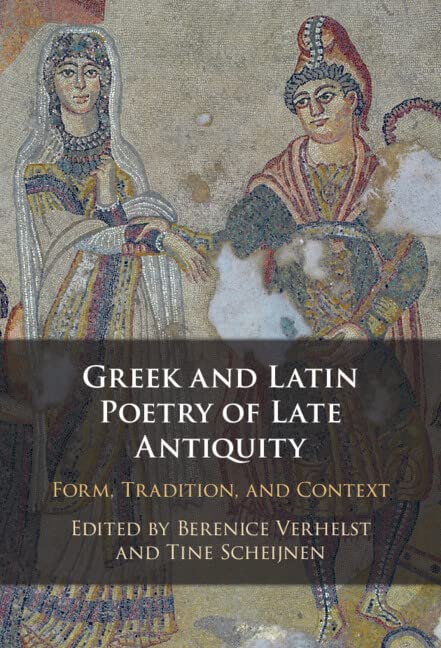 Greek and Latin Poetry of Late Antiquity: Form, Tradition and Context
