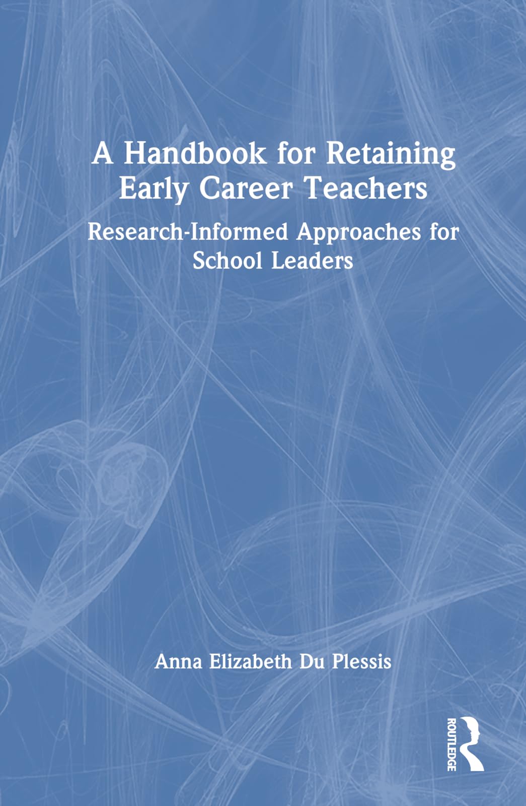 A Handbook for Retaining Early Career Teachers: Research-Informed Approaches for School Leaders
