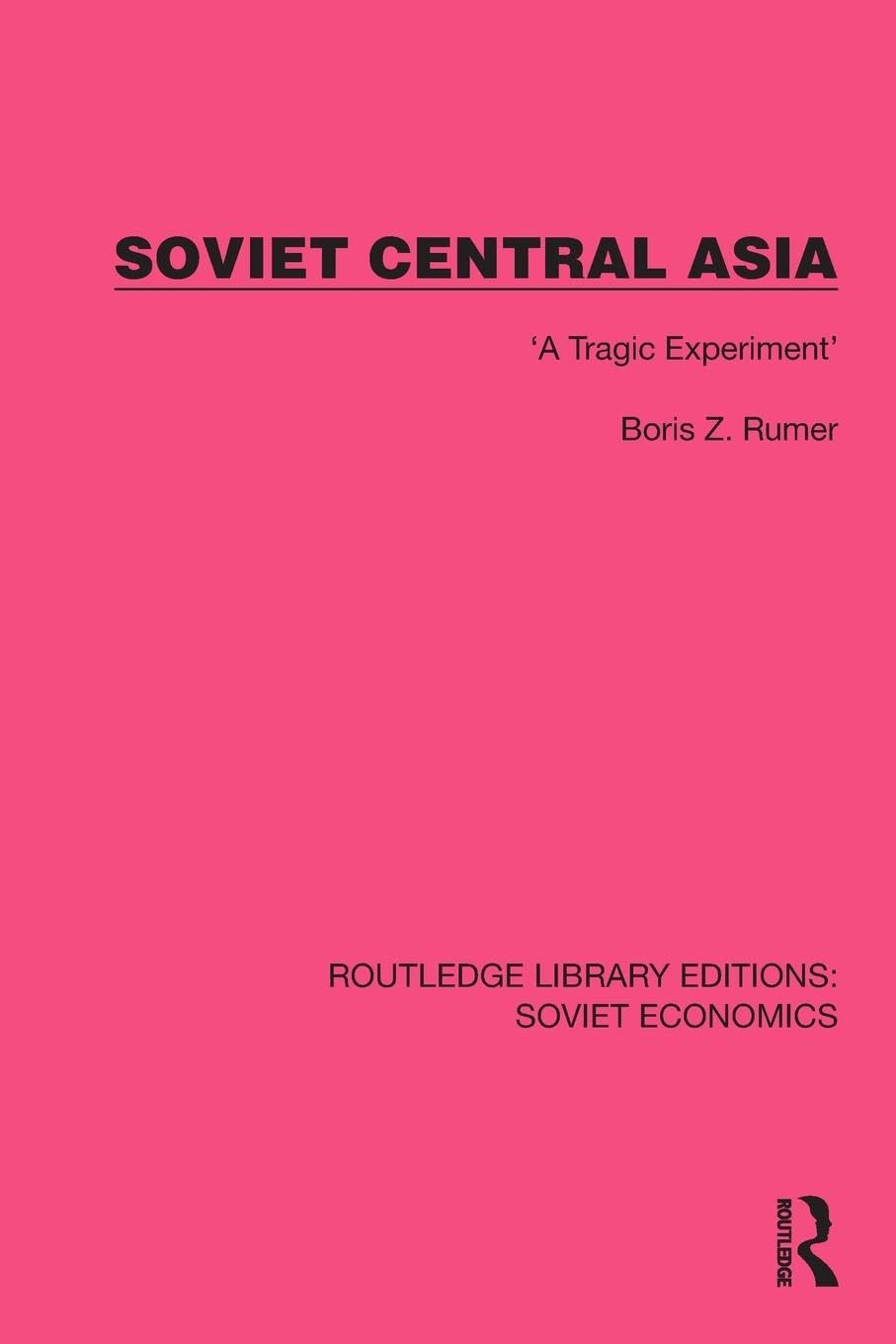 Soviet Central Asia: 'A Tragic Experiment' (Routledge Library Editions: Soviet Economics)