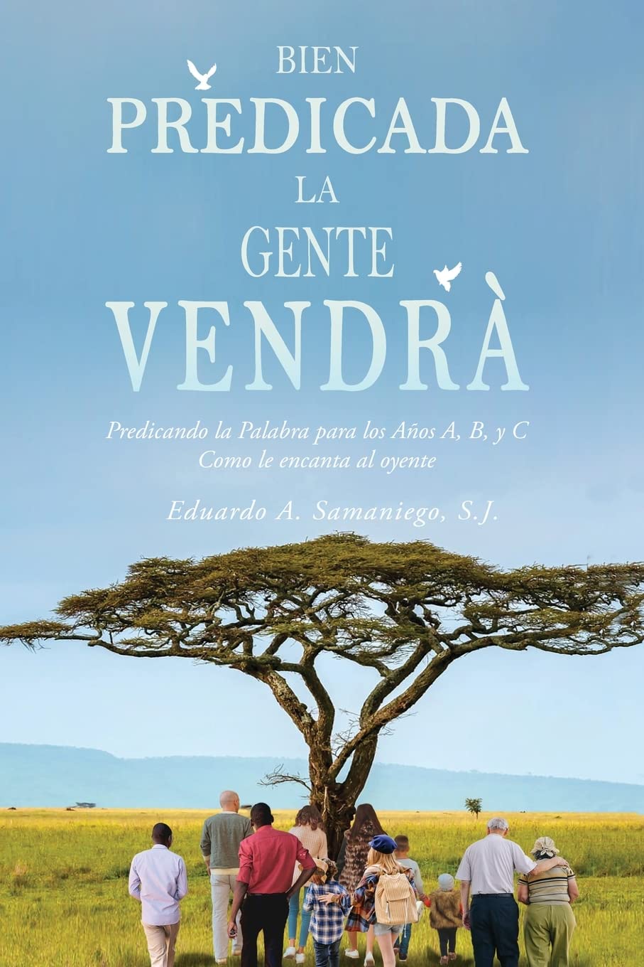 Bien Predicada la Gente Vendrà: Predicando la Palabra para los Años A, B, y C Como le encanta al oyente